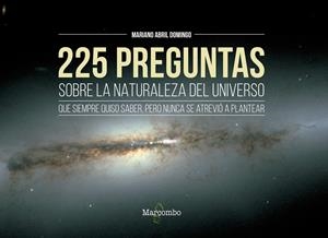 225 PREGUNTAS SOBRE LA NATURALEZA DEL UNIVERSO QUE SIEMPRE QUISO SABER, PERO NUNCA SE ATREVIÓ A PLANTEAR | 9788426726551 | ABRIL DOMINGO, MARIANO