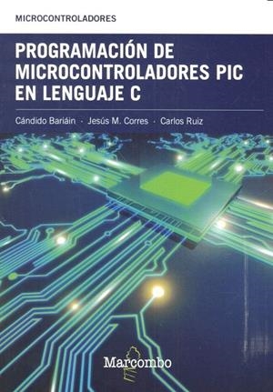 PROGRAMACIÓN DE MICROCONTROLADORES PIC EN LENGUAJE C | 9788426724274 | CORRES SANZ, JESÚS M. / BARIÁIN, CÁNDIDO / RUIZ ZAMARREÑO, CARLOS