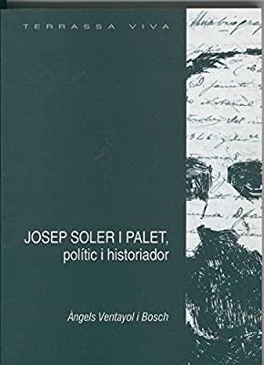 JOSEP SOLER I PALET, POLÍTIC HISTORIADOR | 9788492363667 | VENTAYOL I BOSCH, ÀNGELS
