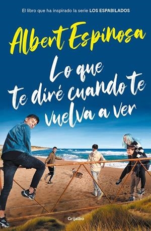 LO QUE TE DIRÉ CUANDO TE VUELVA A VER (EL LIBRO QUE HA INSPIRADO LA SERIE LOS ESPABILADOS) | 9788425358401 | ESPINOSA, ALBERT