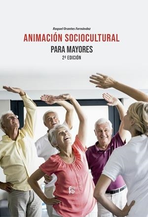 ANIMACIÓN SOCIOCULTURAL PARA MAYORES (2ª EDICIÓN) | 9788418418266 | ORANTES FERNANDEZ, RAQUEL