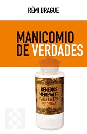 MANICOMIO DE VERDADES. REMEDIOS MEDIEVALES PARA LA ERA MODERNA | 9788413390475 | BRAGUE, RÉMI