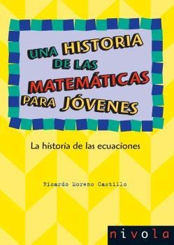 HISTORIA DE LAS MATEMÁTICAS PARA JÓVENES, UNA. LA HISTORIA DE LAS ECUACIONES | 9788492493579 | MORENO CASTILLO, R.