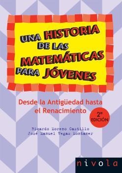 HISTORIA DE LAS MATEMÁTICAS PARA JÓVENES, UNA. DESDE LA ANTIGÜEDAD AL RENACIMIENTO. | 9788492493364 | MORENO, R. / VEGAS, J. M.