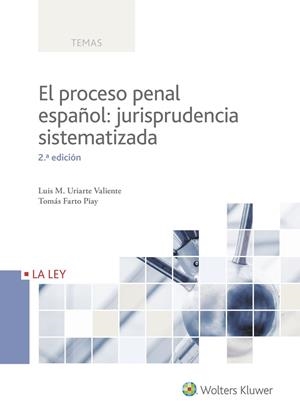 PROCESO PENAL ESPAÑOL, EL : JURISPRUDENCIA SISTEMATIZADA (2.ª EDICIÓN) | 9788490206911 | URIARTE VALIENTE, LUIS MARÍA / FARTO PIAY, TOMÁS