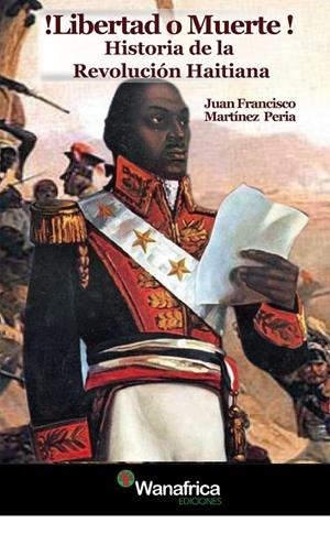 LIBERTAD O MUERTE! HISTORIA DE LA REVOLUCIÓN HAITIANA | 9788417150945 | MARTÍNEZ PERIA, JUAN FRANCISCO