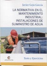 NORMATIVA EN EL MANTENIMIENTO INDUSTRIAL, LA : INSTALACIONES DE SUMINISTROS DE AGUA | 9788418072512 | GEJO GARCIA, JAVIER