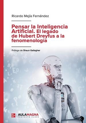 PENSAR LA INTELIGENCIA ARTIFICIAL. EL LEGADO DE HUBERT DREYFUS A LA FENOMENOLOGÍA | 9788417979461 | MEJÍA FERNÁNDEZ, RICARDO