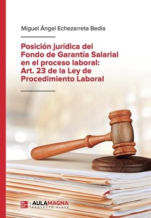 POSICIÓN JURÍDICA DEL FONDO DE GARANTÍA SALARIAL EN EL PROCESO LABORAL: ART. 23 DE LA LEY DE PROCEDIMIENTO LABORAL | 9788418392535 | ECHEZARRETA BEDIA, MIGUEL ÁNGEL