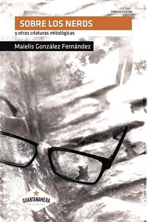 SOBRE LOS NERDS Y OTRAS CRIATURAS MITOLÓGICAS | 9788417104412 | GONZÁLEZ FERNÁNDEZ, MAIELIS
