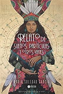 RELATO DE SUEÑOS, PARTÍCULAS Y OTROS VIAJES | 9781635030525 | SOLEDAD GARCÍA, NADIA