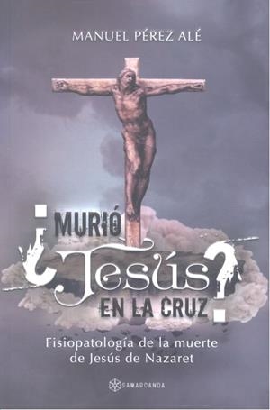 ¿MURIÓ JESÚS EN LA CRUZ? | 9788417103606 | PÉREZ ALÉ, MANUEL
