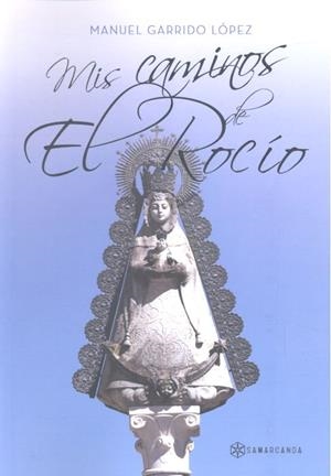 MIS CAMINOS DE EL ROCÍO | 9788417103187 | GARRIDO LÓPEZ, MANUEL