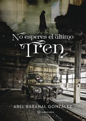NO ESPERES EL ÚLTIMO TREN | 9788416953899 | RABANAL  GONZÁLEZ, ABEL