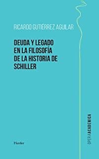 DEUDA Y LEGADO EN LA FILOSOFÍA DE LA HISTORIA DE SCHILLER | 9788425441394 | GUTIÉRREZ AGUILAR, RICARDO