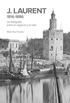 J. LAURENT 1816 1886 UN FOTOGRAFO ENTRE EL NEGOCIO Y EL ARTE | 9788481817393 | DIAZ FRANCES, MAITE