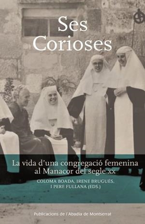 SES CORIOSES. LA VIDA D'UNA CONGREGACIÓ FEMENINA AL MANACOR DEL SEGLE XX | 9788491911548 | BRUGUÉS, IRENE
