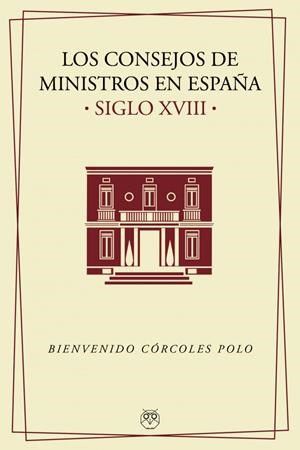 CONSEJOS DE MINISTROS EN ESPAÑA SIGLO XVIII, LOS | 9788412262568 | CORCOLES POLO, BIENVENIDO