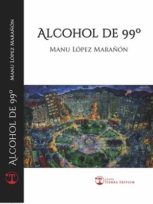 ALCOHOL DE 99º | 9788412314731 | LOPEZ MARAÑON, JOSE MANUEL