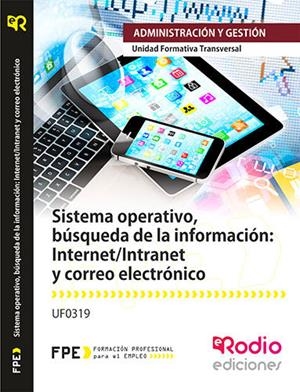 SISTEMA OPERATIVO, BÚSQUEDA DE LA INFORMACIÓN: INTERNET/INTRANET Y CORREO ELECTRÓNICO. UF0319. OFIMÁTICA MF0233. FAMILIA: ADMINISTRACIÓN Y GESTIÓN. | 9788416745579 | SANCHEZ FERNANDEZ, JOSE LUIS