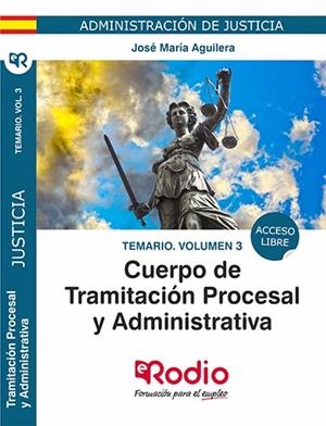 TEMARIO VOL 3. CUERPO DE TRAMITACIÓN PROCESAL Y ADMINISTRATIVA. ADMINISTRACIÓN DE JUSTICIA. | 9788417661205 | AGUILERA RAMOS, JOSE MARIA