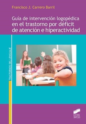 GUIA DE INTERVENCION LOGOPÉDICA EN EL TRASTORNO POR DÉFICIT DE ATENCIÓN E HIPERACTIVIDAD | 9788413570631 | CARRERO BARRIL, FRANCISCO J.