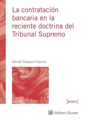 CONTRATACIÓN BANCARIA EN LA RECIENTE DOCTRINA DEL TRIBUNAL SUPREMO, LA | 9788490901885 | VÁZQUEZ GARCÍA, DAVID