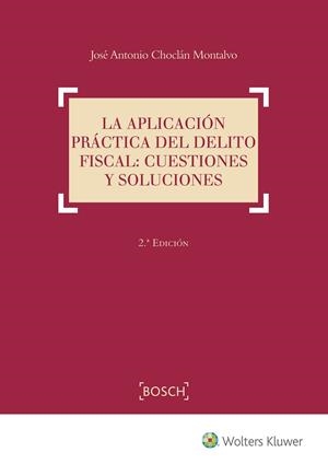 APLICACIÓN PRÁCTICA DEL DELITO FISCAL, LA : CUESTIONES Y SOLUCIONES (2.ª EDICIÓN) | 9788490901649 | CHOCLÁN MONTALVO, JOSÉ ANTONIO