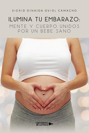 ILUMINA TU EMBARAZO: MENTE Y CUERPO UNIDOS POR UN BEBE SANO | 9788418570414 | OVIOL CAMACHO, SIGRID DINAIDA
