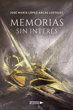 MEMORIAS SIN INTERÉS | 9788418570001 | LÓPEZ-ARCAS LOSTALET, JOSÉ MARÍA