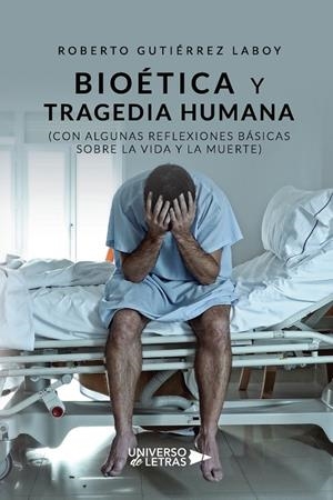 BIOÉTICA Y TRAGEDIA HUMANA (CON ALGUNAS REFLEXIONES BÁSICAS SOBRE LA VIDA Y LA MUERTE) | 9788418233838 | GUTIÉRREZ LABOY, ROBERTO