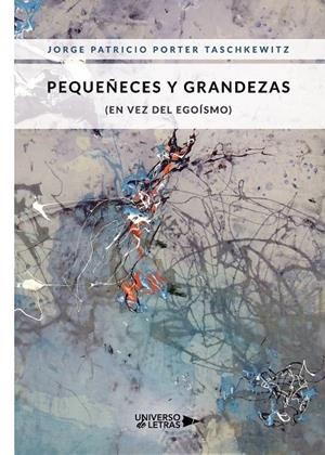PEQUEÑECES Y GRANDEZAS (EN VEZ DEL EGOÍSMO) | 9788418036460 | PORTER TASCHKEWITZ, JORGE PATRICIO