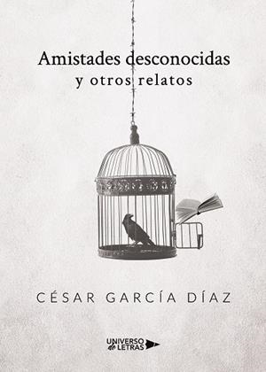 AMISTADES DESCONOCIDAS Y OTROS RELATOS | 9788418036095 | GARCÍA DÍAZ, CÉSAR