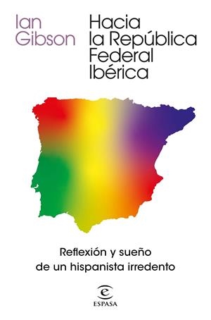 HACIA LA REPÚBLICA FEDERAL IBÉRICA. REFLEXIÓN Y SUEÑO DE UN HISPANISTA IRREDENTO | 9788467061468 | GIBSON, IAN