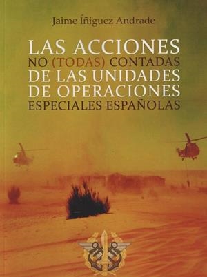 ACCIONES NO (TODAS) CONTADAS DE LAS UNIDADES DE OPERACIONES ESPECIALES ESPAÑOLAS, LAS | 9788418290770 | ÍÑIGUEZ ANDRADE, JAIME