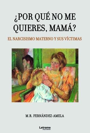 ¿POR QUÉ NO ME QUIERES, MAMÁ? EL NARCISISMO MATERNO Y SUS VÍCTIMAS | 9788418542534 | FERNÁNDEZ-AMELA, M. R.