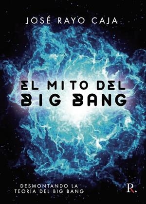 MITO DEL BIG BANG, EL | 9788418503658 | RAYO CAJA, JOSÉ
