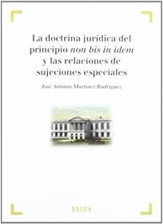 DOCTRINA JURÍDICA DEL PRINCIPIO NON BIS IN IDEM Y LAS RELACIONES DE SUJECIONES ESPECIALES, LA | 9788497909303 | MARTÍNEZ RODRÍGUEZ, J. A.