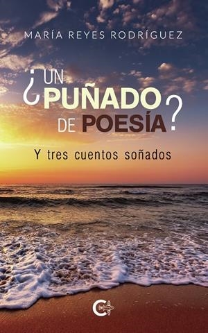 ¿UN PUÑADO DE POESÍA?  Y TRES CUENTOS SOÑADOS | 9788417234300 | RODRÍGUEZ, MARÍA REYES