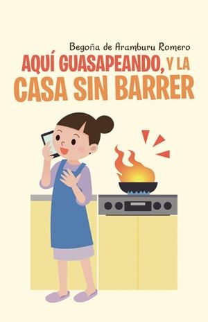 AQUÍ GUASAPEANDO, Y LA CASA SIN BARRER | 9788491124818 | DE ARAMBURU ROMERO, BEGOÑA