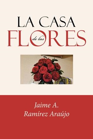 CASA DE LAS FLORES, LA | 9788491125235 | RAMÍREZ ARAÚJO, JAIME A.