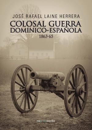 COLOSAL GUERRA DOMINICO-ESPAÑOLA 1863-65 | 9788491128700 | LAINE HERRERA, JOSÉ RAFAEL