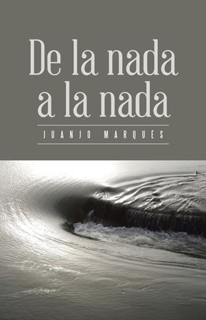 DE LA NADA A LA NADA | 9788491122876 | MARQUÉS, JUANJO