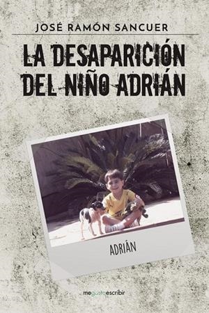 DESAPARICIÓN DEL NIÑO ADRIÁN, LA | 9788491127628 | SANCUER, JOSÉ RAMÓN