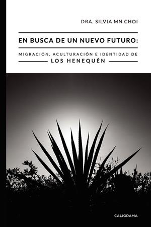 EN BUSCA DE UN NUEVO FUTURO: MIGRACIÓN, ACULTURACIÓN E IDENTIDAD DE LOS HENEQUÉN | 9788417587987 | MN CHOI, DRA. SILVIA