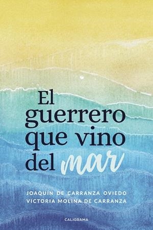 GUERRERO QUE VINO DEL MAR, EL | 9788417856014 | DE CARRANZA OVIEDO, JOAQUÍN / MOLINA DE CARRANZA, VICTORIA