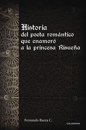 HISTORIA DEL POETA ROMÁNTICO QUE ENAMORÓ A LA PRINCESA RISUEÑA | 9788491127925 | BAEZA C., FERNANDO
