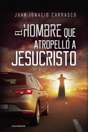 HOMBRE QUE ATROPELLÓ A JESUCRISTO, EL | 9788417915360 | CARRASCO, JUAN IGNACIO