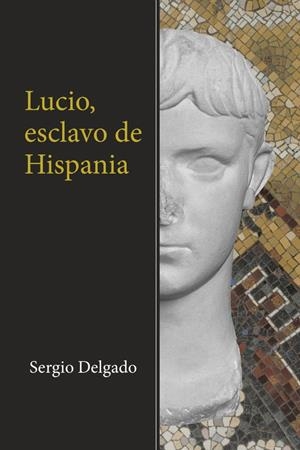 LUCIO, ESCLAVO DE HISPANIA | 9788491127116 | DELGADO, SERGIO