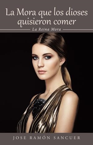 MORA QUE LOS DIOSES QUISIERON COMER, LA | 9788491126065 | SANCUER, JOSÉ RAMÓN